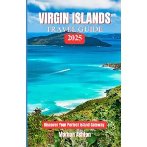 Ashton VIRGIN ISLANDS TRAVEL GUIDE 2025: Discover your perfect Island Gateway Ashton VIRGIN ISLANDS TRAVEL GUIDE 2025: Discover your perfect Island Gateway