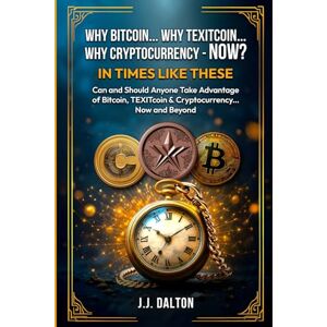 Dalton, J.J. Why Bitcoin... Why TEXITcoin... Why Cryptocurrency NOW? In Times Like These: "Can and Should Anyone Take Advantage of Bitcoin, TEXITcoin & ... Crypto Chronicles: Digital Awakening Series) Dalton, J.J. Why Bitcoin... Why TEXITcoin... Why Cryptocurrency NOW? In Times Like These: "Can and Should Anyone Take Advantage of Bitcoin, TEXITcoin & ... Crypto Chronicles: Digital Awakening Series)