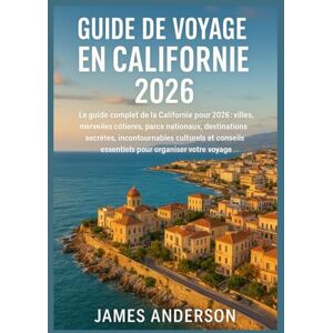 ANDERSON, JAMES GUIDE DE VOYAGE EN CALIFORNIE 2026: Le guide complet de la Californie pour 2026 : villes, merveilles côtières, parcs nationaux, destinations secrètes, ... essentiels pour organiser votre voyage. ANDERSON, JAMES GUIDE DE VOYAGE EN CALIFORNIE 2026: Le guide complet de la Californie pour 2026 : villes, merveilles côtières, parcs nationaux, destinations secrètes, ... essentiels pour organiser votre voyage.