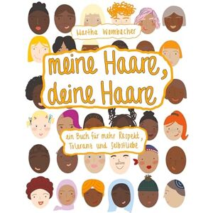 Wombacher, Martha meine Haare, deine Haare: ein Buch für mehr Respekt, Toleranz und Selbstliebe Wombacher, Martha meine Haare, deine Haare: ein Buch für mehr Respekt, Toleranz und Selbstliebe