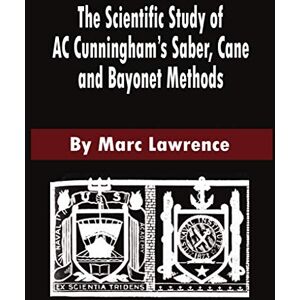 Lawrence, Marc The Scientific Study of AC Cunningham’s Saber, Cane and Bayonet Methods Lawrence, Marc The Scientific Study of AC Cunningham’s Saber, Cane and Bayonet Methods