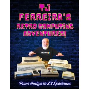 Press, Spriteworx TJ Ferreira's Retro Computing Adventures: From Amiga to ZX Spectrum Press, Spriteworx TJ Ferreira's Retro Computing Adventures: From Amiga to ZX Spectrum