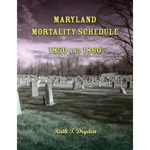 Dryden, Ruth Maryland Mortality Schedule: 1850 and 1860 Dryden, Ruth Maryland Mortality Schedule: 1850 and 1860