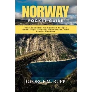 RUPP, GEORGE M. NORWAY POCKET GUIDE: Your Essential Companion to Epic Road Trips, Coastal Adventures, and Arctic Wonders RUPP, GEORGE M. NORWAY POCKET GUIDE: Your Essential Companion to Epic Road Trips, Coastal Adventures, and Arctic Wonders