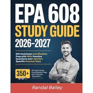 Bailey, Randal EPA 608 Study Guide 2026–2027: EPA Technician Certification Prep with 350+ Practice Questions and 4 Section-Specific Practice Tests Bailey, Randal EPA 608 Study Guide 2026–2027: EPA Technician Certification Prep with 350+ Practice Questions and 4 Section-Specific Practice Tests
