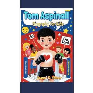 Oliver, Jasper D. Tom Aspinall Biography For Kids (The Heavyweight with a Gentle Heart): How a Kid from England Became a UFC Hero Oliver, Jasper D. Tom Aspinall Biography For Kids (The Heavyweight with a Gentle Heart): How a Kid from England Became a UFC Hero
