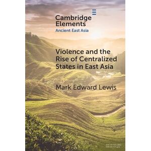 Cambridge University Press Violence and the Rise of Centralized States in East Asia (Elements in Ancient East Asia) Cambridge University Press Violence and the Rise of Centralized States in East Asia (Elements in Ancient East Asia)