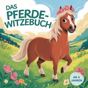 Morgenwald, N. Pferde-Witze für Kinder ab 6 Jahren:Das lustige Witzebuch zum Wiehern und Lachen: 100 Witze für Pferdefans, Mädchen und Jungs zum Vorlesen und Weitererzählen und mit Ausmalbildern! Morgenwald, N. Pferde-Witze für Kinder ab 6 Jahren:Das lustige Witzebuch zum Wiehern und Lachen: 100 Witze für Pferdefans, Mädchen und Jungs zum Vorlesen und Weitererzählen und mit Ausmalbildern!