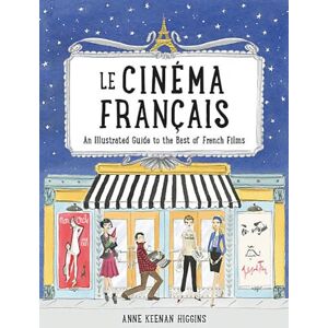 Higgins, Anne Keenan Le Cinema Francais: An Illustrated Guide to the Best of French Films Higgins, Anne Keenan Le Cinema Francais: An Illustrated Guide to the Best of French Films