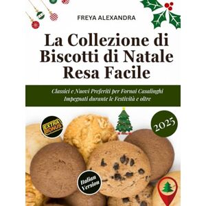 Freya La Collezione di Biscotti di Natale Resa Facile: Classici e Nuovi Preferiti per Fornai Casalinghi Impegnati durante le Festività e oltre Freya La Collezione di Biscotti di Natale Resa Facile: Classici e Nuovi Preferiti per Fornai Casalinghi Impegnati durante le Festività e oltre