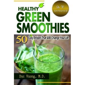 Vuong, Dr Duc C Healthy Green Smoothies: 50 Easy Recipes that will Change Your Life Vuong, Dr Duc C Healthy Green Smoothies: 50 Easy Recipes that will Change Your Life