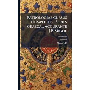 Patrologiae cursus completus... Series graeca... Accurante J.P. Migne Patrologiae cursus completus... Series graeca... Accurante J.P. Migne