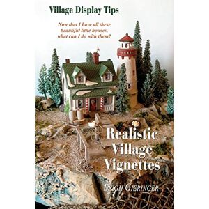 Gieringer, Leigh E. Realistic Village Vignettes: Now that I have all these beautiful little Houses, what can I do with them?: Volume 1 Gieringer, Leigh E. Realistic Village Vignettes: Now that I have all these beautiful little Houses, what can I do with them?: Volume 1
