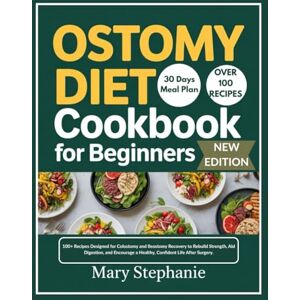Stephanie, Mary Ostomy Diet Cookbook for Beginners: 100+ Recipes Designed for Colostomy and Ileostomy Recovery to Rebuild Strength, Aid Digestion, and Encourage a Healthy, Confident Life After Surgery. Stephanie, Mary Ostomy Diet Cookbook for Beginners: 100+ Recipes Designed for Colostomy and Ileostomy Recovery to Rebuild Strength, Aid Digestion, and Encourage a Healthy, Confident Life After Surgery.