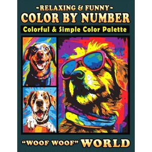 Ann, Lily Relaxing & Funny Color by Number Colorful & Simple Color Palette "Woof Woof" World: A Coloring Book for Dog Lovers to Join Playful and Pawtastic Adventure (Color By Number Coloring Books) Ann, Lily Relaxing & Funny Color by Number Colorful & Simple Color Palette "Woof Woof" World: A Coloring Book for Dog Lovers to Join Playful and Pawtastic Adventure (Color By Number Coloring Books)