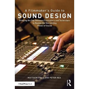 Polis, Matthew A Filmmaker’s Guide to Sound Design: Bridging the Gap Between Filmmakers and Technicians to Realize the Storytelling Power of Sound Polis, Matthew A Filmmaker’s Guide to Sound Design: Bridging the Gap Between Filmmakers and Technicians to Realize the Storytelling Power of Sound