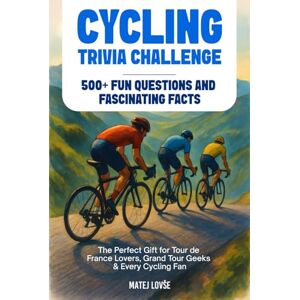 Lovse, Matej Cycling Trivia Challenge: 500+ Fun Questions and Fascinating Facts – The Perfect Gift for Tour de France Lovers, Grand Tour Geeks & Every Cycling Fan Lovse, Matej Cycling Trivia Challenge: 500+ Fun Questions and Fascinating Facts – The Perfect Gift for Tour de France Lovers, Grand Tour Geeks & Every Cycling Fan