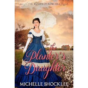 Shocklee, Michelle The Planter's Daughter (The Women of Rose Hill) Shocklee, Michelle The Planter's Daughter (The Women of Rose Hill)