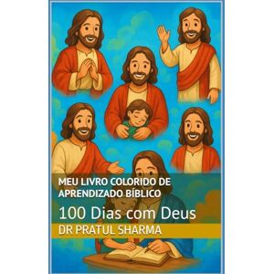 Sharma, Dr Pratul Meu Livro Colorido de Aprendizado Bíblico: 100 Dias com Deus (Holy Bible Teachings) Sharma, Dr Pratul Meu Livro Colorido de Aprendizado Bíblico: 100 Dias com Deus (Holy Bible Teachings)
