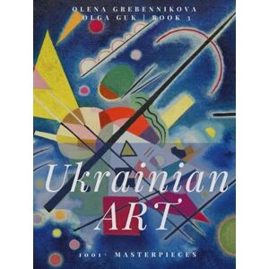 Guk, Olga Ukrainian Art. 1001+ Masterpieces. Book 3 – Discover the Unseen Masters of Ukrainian Painting (Late 19th – Mid 20th Century) Guk, Olga Ukrainian Art. 1001+ Masterpieces. Book 3 – Discover the Unseen Masters of Ukrainian Painting (Late 19th – Mid 20th Century)