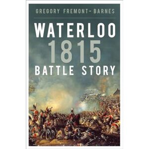 Fremont-Barnes, Gregory Waterloo 1815: Battle Story Fremont-Barnes, Gregory Waterloo 1815: Battle Story