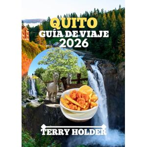 HOLDER, TERRY QUITO GUÍA DE VIAJE 2026: Dónde alojarse, comer, hacer senderismo y explorar: la guía de viaje definitiva a la capital de Ecuador con atracciones imperdibles, secretos locales y joyas culturales. HOLDER, TERRY QUITO GUÍA DE VIAJE 2026: Dónde alojarse, comer, hacer senderismo y explorar: la guía de viaje definitiva a la capital de Ecuador con atracciones imperdibles, secretos locales y joyas culturales.