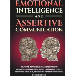 Potter, Ryan Emotional Intelligence And Assertive Communication: Cultivate Meaningful Relationships With Enhanced Interpersonal Skills For Reading People, ... Healthy Boundaries (Self-Love Matters) Potter, Ryan Emotional Intelligence And Assertive Communication: Cultivate Meaningful Relationships With Enhanced Interpersonal Skills For Reading People, ... Healthy Boundaries (Self-Love Matters)