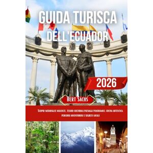Sachs, Bert GUIDA TURISTICA DELL'ECUADOR 2026: Scopri meraviglie nascoste, tesori culturali, paesaggi panoramici, cucina autentica, percorsi avventurosi e segreti locali Sachs, Bert GUIDA TURISTICA DELL'ECUADOR 2026: Scopri meraviglie nascoste, tesori culturali, paesaggi panoramici, cucina autentica, percorsi avventurosi e segreti locali