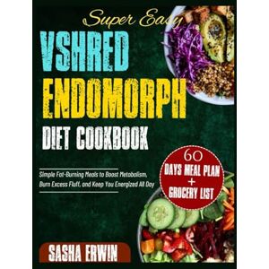 Erwin, Sasha Super Easy Vshred Endomorph Diet Cookbook: Simple Fat-Burning Meals to Boost Metabolism, Burn Excess Fluff, and Keep You Energized All Day (Erwsha simplified Cookbook) Erwin, Sasha Super Easy Vshred Endomorph Diet Cookbook: Simple Fat-Burning Meals to Boost Metabolism, Burn Excess Fluff, and Keep You Energized All Day (Erwsha simplified Cookbook)