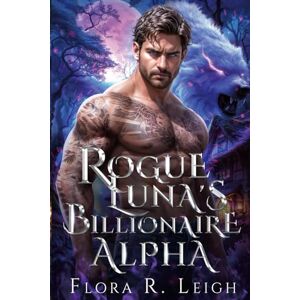 Leigh, Flora R. Rogue Luna's Billionaire Alpha: A Rejected Mate Secret Baby Forced Proximity Paranormal Romance (Billionaire Shifter Club) Leigh, Flora R. Rogue Luna's Billionaire Alpha: A Rejected Mate Secret Baby Forced Proximity Paranormal Romance (Billionaire Shifter Club)