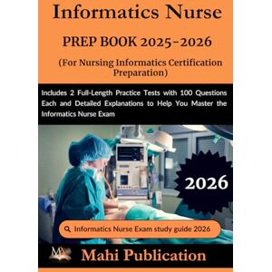 Publication, Mahi Informatics Nurse PREP BOOK 2025-2026. For Nursing Informatics Certification Preparation: Includes 2 Full-Length Practice Tests with 100 Questions ... to Help You Master the Informatics Nurse Exam Publication, Mahi Informatics Nurse PREP BOOK 2025-2026. For Nursing Informatics Certification Preparation: Includes 2 Full-Length Practice Tests with 100 Questions ... to Help You Master the Informatics Nurse Exam