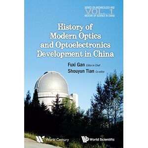 World Scientific / World Century Publishing Corporation History Of Modern Optics And Optoelectronics Development In China (Series On Archaeology And History Of Science In China Book 1) World Scientific / World Century Publishing Corporation History Of Modern Optics And Optoelectronics Development In China (Series On Archaeology And History Of Science In China Book 1)