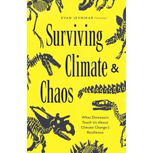 Jevnikar, Evan Surviving Climate and Chaos: What Dinosaurs Teach Us about Climate Change and Resilience (Earth History, Dinosaur Extinction) Jevnikar, Evan Surviving Climate and Chaos: What Dinosaurs Teach Us about Climate Change and Resilience (Earth History, Dinosaur Extinction)