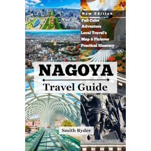 Ryder, Smith NAGOYA TRAVEL GUIDE: Where Samurai Legends Meet Castles, Crafts, and Culinary Surprises in the Heart of Japan Ryder, Smith NAGOYA TRAVEL GUIDE: Where Samurai Legends Meet Castles, Crafts, and Culinary Surprises in the Heart of Japan