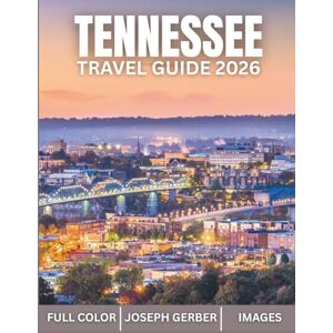 Gerber Tennessee Travel Guide 2026: Explore Must-See Sights, Hidden Gems, Local Flavors Across Music, Mountains & More with Detailed Itineraries, Full Color and Map Gerber Tennessee Travel Guide 2026: Explore Must-See Sights, Hidden Gems, Local Flavors Across Music, Mountains & More with Detailed Itineraries, Full Color and Map