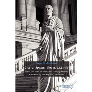 Cicero, Against Verres, 2.1.53 86: Latin Text with Introduction, Study Questions, Commentary and English Translation Cicero, Against Verres, 2.1.53 86: Latin Text with Introduction, Study Questions, Commentary and English Translation