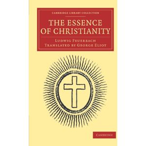 Feuerbach, Ludwig The Essence of Christianity (Cambridge Library Collection Philosophy) Feuerbach, Ludwig The Essence of Christianity (Cambridge Library Collection Philosophy)