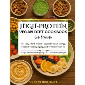 Wright, Venus HIGH-PROTEIN VEGAN DIET COOKBOOK FOR SENIORS: Easy Plant-Based Recipes to Boost Energy, Support Healthy Aging, and Wellness Over 60 Wright, Venus HIGH-PROTEIN VEGAN DIET COOKBOOK FOR SENIORS: Easy Plant-Based Recipes to Boost Energy, Support Healthy Aging, and Wellness Over 60