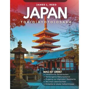 Reed, James L. JAPAN REISEFÜHRER 2025: Entdecke das Beste von Tokio, Kyoto & Osaka – Experten-Tipps, vollständige Reiserouten, Sehenswürdigkeiten, Street Food & Digitale Karten (James L. Reeds Asienreisen) Reed, James L. JAPAN REISEFÜHRER 2025: Entdecke das Beste von Tokio, Kyoto & Osaka – Experten-Tipps, vollständige Reiserouten, Sehenswürdigkeiten, Street Food & Digitale Karten (James L. Reeds Asienreisen)