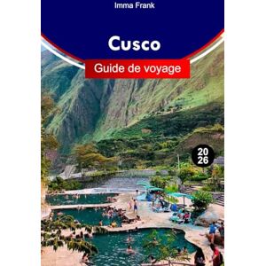 Frank, Imma Cusco Guide de voyage 2026: Explorez Cusco, au Pérou, comme un local avec des itinéraires complets, des cartes de voyage et des attractions incontournables Frank, Imma Cusco Guide de voyage 2026: Explorez Cusco, au Pérou, comme un local avec des itinéraires complets, des cartes de voyage et des attractions incontournables
