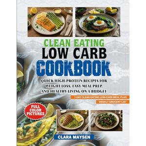 Maysen, Clara Clean Eating Low Carb Cookbook: Quick High-Protein Recipes for Weight Loss, Easy Meal Prep, and Healthy Living on a Budget. Maysen, Clara Clean Eating Low Carb Cookbook: Quick High-Protein Recipes for Weight Loss, Easy Meal Prep, and Healthy Living on a Budget.