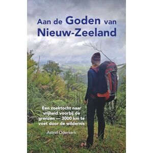 Oderkerk, Astrid Aan de Goden van Nieuw-Zeeland: Een zoektocht naar vrijheid voorbij de grenzen — 3000 km te voet door de wildernis Oderkerk, Astrid Aan de Goden van Nieuw-Zeeland: Een zoektocht naar vrijheid voorbij de grenzen — 3000 km te voet door de wildernis