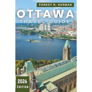 Harman, Forest R. OTTAWA TRAVEL GUIDE 2026: Explore Canada’s Capital Like a Local—Hidden Gems, Outdoor Adventures, Dining, Culture & Seasonal Itineraries (Local Insight Travel Guides) Harman, Forest R. OTTAWA TRAVEL GUIDE 2026: Explore Canada’s Capital Like a Local—Hidden Gems, Outdoor Adventures, Dining, Culture & Seasonal Itineraries (Local Insight Travel Guides)