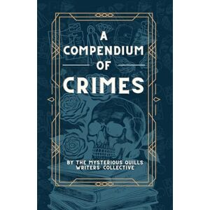Writers' Collective, The Mysterious Quills A Compendium of Crimes: A mystery anthology Writers' Collective, The Mysterious Quills A Compendium of Crimes: A mystery anthology