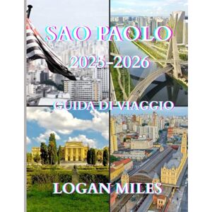 MILES, LOGAN Guida turistica di San Paolo 2025-2026: Una guida pratica per pianificare itinerari facili, evitare le trappole per turisti, gestire le spese ed esplorare San Paolo con facilità MILES, LOGAN Guida turistica di San Paolo 2025-2026: Una guida pratica per pianificare itinerari facili, evitare le trappole per turisti, gestire le spese ed esplorare San Paolo con facilità