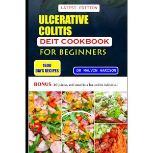 Harison, Dr. Malvin ULCERATIVE COLITIS DIET COOKBOOK FOR BEGINNERS: Healthy and delicious recipes to reduce inflammation and cure sores in your digestive tract Harison, Dr. Malvin ULCERATIVE COLITIS DIET COOKBOOK FOR BEGINNERS: Healthy and delicious recipes to reduce inflammation and cure sores in your digestive tract