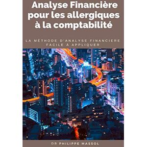 Massol, Dr Philippe Analyse financière pour les allergiques à la comptabilité: la méthode d'analyse financière applicable sur le terrain facilement: 2 (Business Pratique) Massol, Dr Philippe Analyse financière pour les allergiques à la comptabilité: la méthode d'analyse financière applicable sur le terrain facilement: 2 (Business Pratique)