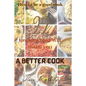 Kimberly, Starr How to be a good cook: 22 recipes that will make you a better cook Kimberly, Starr How to be a good cook: 22 recipes that will make you a better cook