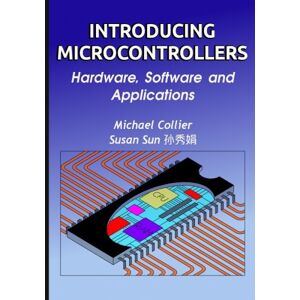 Collier, Michael Introducing Microcontrollers: Hardware, Software and Applications: Volume 1 Collier, Michael Introducing Microcontrollers: Hardware, Software and Applications: Volume 1