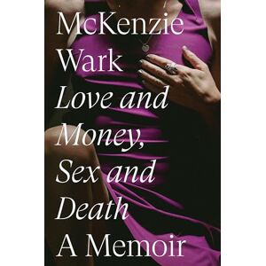 Wark, McKenzie Love and Money, Sex and Death: A Memoir Wark, McKenzie Love and Money, Sex and Death: A Memoir